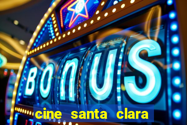 cine santa clara filme em cartaz